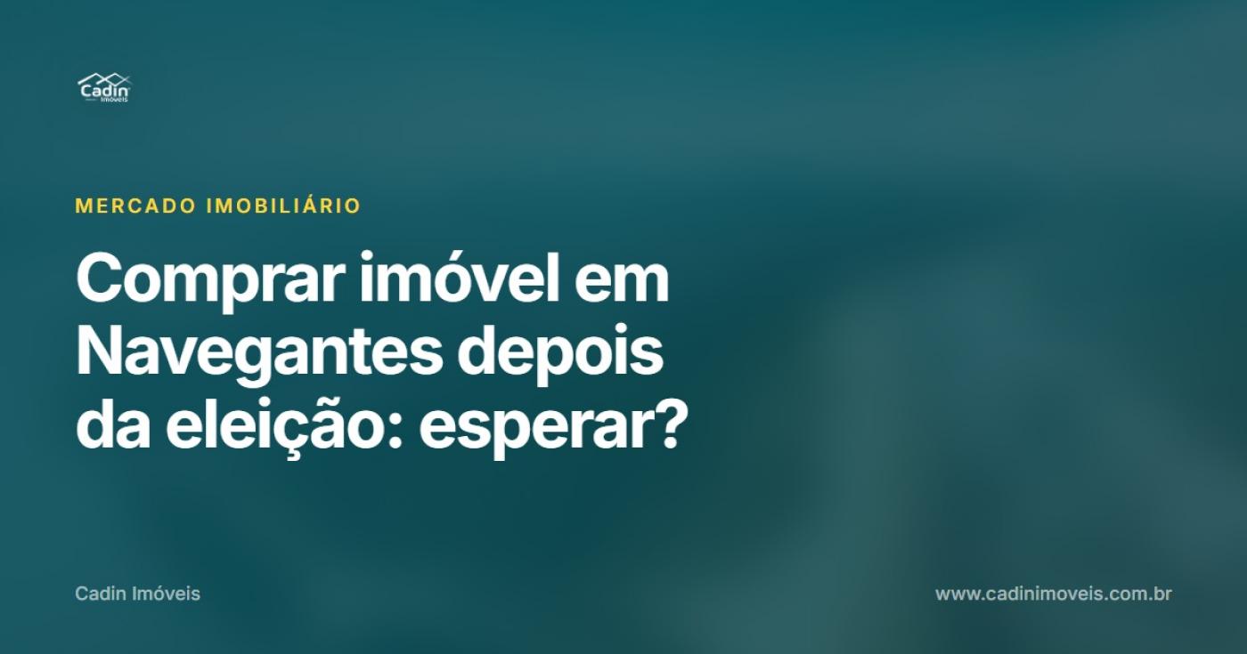 Comprar im�vel em Navegantes depois da elei��o: esperar?